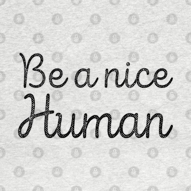 Be A Nice Human | Nice Human Gift by MEDtee